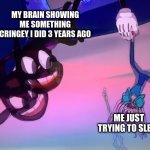 WHY YO BRAIN DO DIS | MY BRAIN SHOWING ME SOMETHING CRINGEY I DID 3 YEARS AGO; ME JUST TRYING TO SLEEP | image tagged in cartoon cat wants to play | made w/ Imgflip meme maker