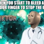 Donktor | WHEN YOU START TO BLEED AND PUT YOUR FINGER TO STOP THE BLOOD | image tagged in donktor | made w/ Imgflip meme maker