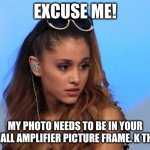 Ariana Grande Marshall Picture Frame | EXCUSE ME! MY PHOTO NEEDS TO BE IN YOUR MARSHALL AMPLIFIER PICTURE FRAME. K THANKS! | image tagged in ariana grande | made w/ Imgflip meme maker