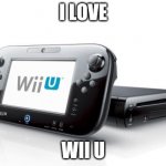 Wii U | I LOVE; WII U | image tagged in wii u | made w/ Imgflip meme maker
