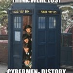 Just Music Sci fi | UM JOHN I THINK WERE LOST; CYBERMEN- DISTORY THERE HIPPIE MUSIC | image tagged in beatles/tardis crossover | made w/ Imgflip meme maker