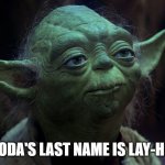 Yoda | FYI: YODA'S LAST NAME IS LAY-HEE-HO | image tagged in yoda,star wars,funny memes | made w/ Imgflip meme maker