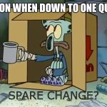 Anyone get this joke? | THE MOON WHEN DOWN TO ONE QUARTER:; SPARE CHANGE? | image tagged in poor squidward,memes,moon,puns,funny,you're actually reading the tags | made w/ Imgflip meme maker