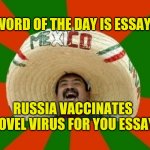 Word of the Day | WORD OF THE DAY IS ESSAY; RUSSIA VACCINATES NOVEL VIRUS FOR YOU ESSAY | image tagged in word of the day,covid-19,vaccines,in soviet russia,coming to america,pun putin | made w/ Imgflip meme maker