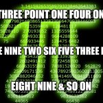 Haiku for Pi | THREE POINT ONE FOUR ONE; FIVE NINE TWO SIX FIVE THREE FIVE; EIGHT NINE & SO ON | image tagged in pi,haiku,314 | made w/ Imgflip meme maker