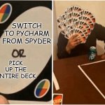 Do this or pick up entire deck Monopoly | SWITCH TO PYCHARM FROM SPYDER; PICK UP THE ENTIRE DECK | image tagged in do this or pick up entire deck monopoly | made w/ Imgflip meme maker