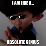 I am like a genius | I AM LIKE A... ABSOLUTE GENIUS | image tagged in i am like a genius | made w/ Imgflip meme maker