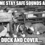 Stay home Stay safe | STAY HOME STAY SAFE SOUNDS A LOT LIKE; DUCK AND COVER.... | image tagged in duck and cover | made w/ Imgflip meme maker