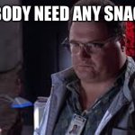 Jurassic Newman | ANYBODY NEED ANY SNACKS? | image tagged in jurassic park newman,park seinfield,ah ah ah you didnt say the magic word | made w/ Imgflip meme maker