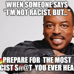 Not Racist | WHEN SOMEONE SAYS "I'M NOT RACIST, BUT..."; PREPARE FOR  THE MOST RACIST S#@T  YOU EVER HEARD | image tagged in classic reading rainbow | made w/ Imgflip meme maker