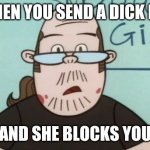 Lenny Baxter | WHEN YOU SEND A DICK PIC; AND SHE BLOCKS YOU | image tagged in lenny baxter,memes | made w/ Imgflip meme maker