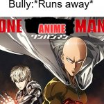 one punch man | Bully: What are you gonna do? Annoy me to death? Me: *Starts singing Silhouette*; ANIME; Bully:*Runs away* | image tagged in one punch man | made w/ Imgflip meme maker