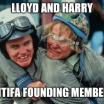 We're there man dumb and dumber | LLOYD AND HARRY; ANTIFA FOUNDING MEMBERS | image tagged in we're there man dumb and dumber | made w/ Imgflip meme maker