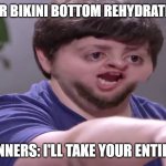 BFBB Exists | BATTLE FOR BIKINI BOTTOM REHYDRATED: EXISTS; SPEEDRUNNERS: I'LL TAKE YOUR ENTIRE STOCK! | image tagged in i'll take your entire stock | made w/ Imgflip meme maker