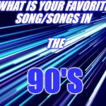 90S | WHAT IS YOUR FAVORITE 

SONG/SONGS IN 
  
 THE; 90'S | image tagged in neon boyz | made w/ Imgflip meme maker