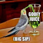 Big Sip | GOOFY JUICE; (BIG SIP) | image tagged in big sip | made w/ Imgflip meme maker