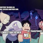 I paused it at the right time and decided it was hilarious | MY BROTHER TALKING ALL ABOUT HOW I KISSED ANOTHER GIRL; MY TRANSPHOBIC MOTHER; ME; MY CHRISTIAN FATHER | image tagged in horrified steven | made w/ Imgflip meme maker