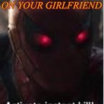 It is like this though | WHEN SOMEONE HITS ON YOUR GIRLFRIEND | image tagged in activate instant kill | made w/ Imgflip meme maker