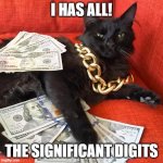 Gangster Cat | I HAS ALL! THE SIGNIFICANT DIGITS | image tagged in gangster cat | made w/ Imgflip meme maker