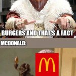 OH really | I'M THE KING OF ALL THE; BURGERS AND THAT'S A FACT; MCDONALD:; SAY THAT AGAIN I DARE YOU | image tagged in funny,burger king,fight,funny memes | made w/ Imgflip meme maker
