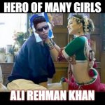 ali rehman | HERO OF MANY GIRLS; ALI REHMAN KHAN | image tagged in sunny leone | made w/ Imgflip meme maker