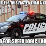 Need For Speed Logic | WHY THE HELL IS THIS FASTER THAN A KOENIGSEGG; NEED FOR SPEED LOGIC I GUESS | image tagged in need for speed logic | made w/ Imgflip meme maker