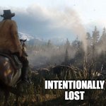 intentionally lost | INTENTIONALLY LOST | image tagged in intentionally lost | made w/ Imgflip meme maker