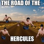 Hercules | THE ROAD OF THE; HERCULES | image tagged in the road,hercules | made w/ Imgflip meme maker