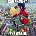 Aladdin except it's Miraculous | I CAN SHOW YOU THE WORLD | image tagged in miraculous ladybug | made w/ Imgflip meme maker