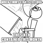 WHEN TIMMY STARTS TO CHUG; THE SIXTH CONTAINER THIS MONTH | image tagged in funny | made w/ Imgflip meme maker