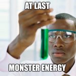 At last | AT LAST; MONSTER ENERGY | image tagged in at last | made w/ Imgflip meme maker