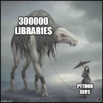 Woman Having A Pet Monster | 300000 LIBRARIES; PYTHON DEVS | image tagged in woman having a pet monster | made w/ Imgflip meme maker