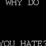 why do you hate