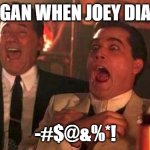 Ray Liotta Laughing In Goodfellas 2/2 | JOE ROGAN WHEN JOEY DIAZ SAYS; -#$@&%*! | image tagged in ray liotta laughing in goodfellas 2/2 | made w/ Imgflip meme maker