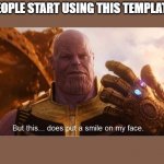 But this does put a smile on my face | WHEN PEOPLE START USING THIS TEMPLATE AGAIN | image tagged in but this does put a smile on my face | made w/ Imgflip meme maker