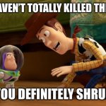 Buzz killer | YOU HAVEN’T TOTALLY KILLED THE BUZZ; BUT YOU DEFINITELY SHRUNK IT | image tagged in mini buzz lightyear,funny memes | made w/ Imgflip meme maker