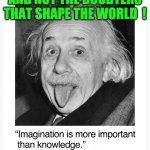 IMAGINATION | IT'S THE DREAMERS AND NOT THE DOUBTERS THAT SHAPE THE WORLD  ! UNVEILED SECRETS AND MESSAGES OF LIGHT | image tagged in imagination | made w/ Imgflip meme maker