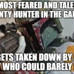 I'm not making this as a hate meme. It's just for fun so please do not get offended. I like him too. | THE MOST FEARED AND TALENTED BOUNTY HUNTER IN THE GALAXY. GETS TAKEN DOWN BY A GUY WHO COULD BARELY SEE. | image tagged in boba fett,star wars,memes,bounty hunter | made w/ Imgflip meme maker
