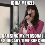 GEICO Idina Menzel Taxidermy or Tax Attorney | IDINA MENZEL; CAN SING MY PERSONAL THEME SONG ANY TIME SHE CHOOSES | image tagged in geico idina menzel taxidermy or tax attorney | made w/ Imgflip meme maker