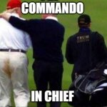 TRUMP PANTS | COMMANDO; IN CHIEF | image tagged in trump golf course pants | made w/ Imgflip meme maker