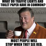 This meme makes me see red. | WHAT DO TRAFFIC LIGHTS AND 
TOILET PAPER HAVE IN COMMON? MOST PEOPLE WILL STOP WHEN THEY SEE RED. | image tagged in did you know,red,toilet paper,traffic light | made w/ Imgflip meme maker
