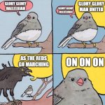 I only worship devils, not god :( | GLORY GLORY MAN UNITED; GLORY GLORY HALLELUJAH; GLORY GLORY HALLELUJAH; ON ON ON; AS THE REDS GO MARCHING | image tagged in annoyed bird meme | made w/ Imgflip meme maker