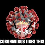 Coronavirus Like This | CORONAVIRUS LIKES THIS | image tagged in covid-19 eating popcorn,coronavirus,covid19,popcorn,united states,memes | made w/ Imgflip meme maker