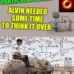 Hellephant Harold Heads Home | MATH GETS VERY DIFFICULT AT PARTICULAR LEVELS! ALVIN NEEDED SOME TIME TO THINK IT OVER. | image tagged in hellephant harold heads home | made w/ Imgflip meme maker
