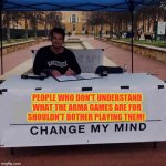 People who don't understand what Arma games are for shouldn't bother playing them! Change My Mind! | PEOPLE WHO DON'T UNDERSTAND WHAT THE ARMA GAMES ARE FOR SHOULDN'T BOTHER PLAYING THEM! | image tagged in change my mind 20 | made w/ Imgflip meme maker