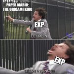 Where Did EXP Go? | EXP EXP PAPER MARIO: THE ORIGAMI KING NINTENDO: THIS PAPER MARIO GAME HAS A NEW BATTLE SYSTEM! | image tagged in eric andre let me in meme | made w/ Imgflip meme maker