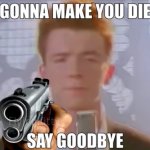 Gonna make you die | image tagged in gonna make you die | made w/ Imgflip meme maker