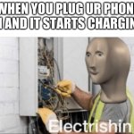 electrishin | WHEN YOU PLUG UR PHONE IN AND IT STARTS CHARGING | image tagged in electrishin | made w/ Imgflip meme maker