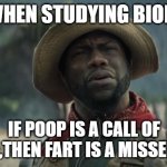 fun | ME WHEN STUDYING BIOLOGY:; IF POOP IS A CALL OF NATURE,THEN FART IS A MISSED CALL? | image tagged in funny | made w/ Imgflip meme maker