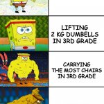Spongebob Getting Stronger | PROFESSIONAL WEIGHTLIFTER; LIFTING 2 KG DUMBELLS IN 3RD GRADE; CARRYING THE MOST CHAIRS IN 3RD GRADE; CARRYING ALL THE GROCERIES IN 1 TRIP | image tagged in spongebob getting stronger | made w/ Imgflip meme maker